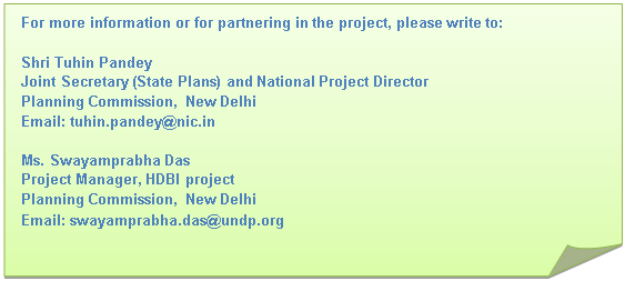 Please write to:     Shri Tuhin Pandey, Joint Secretary (State Plans) and National Project Director, Planning Commission, New Delhi.    Ms. Swayamprabha Das, Project Manager, HDBI project  Planning Commission, New Delhi
